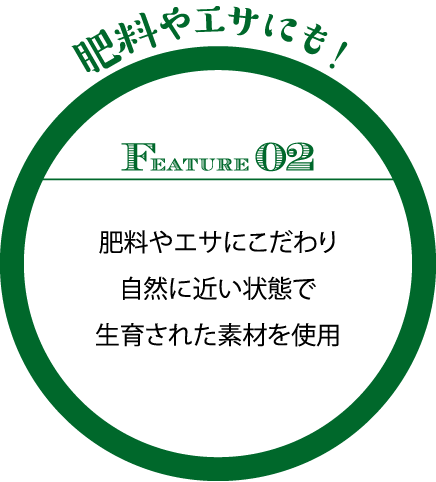 肥料やエサにこだわり自然に近い状態で生育された素材を使用